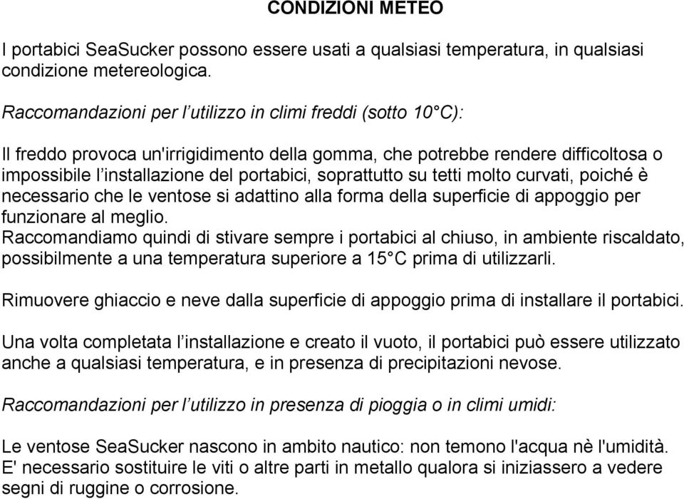 su tetti molto curvati, poiché è necessario che le ventose si adattino alla forma della superficie di appoggio per funzionare al meglio.