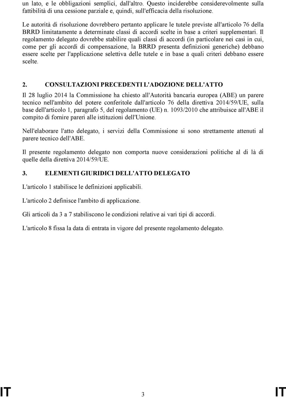 Il regolamento delegato dovrebbe stabilire quali classi di accordi (in particolare nei casi in cui, come per gli accordi di compensazione, la BRRD presenta definizioni generiche) debbano essere