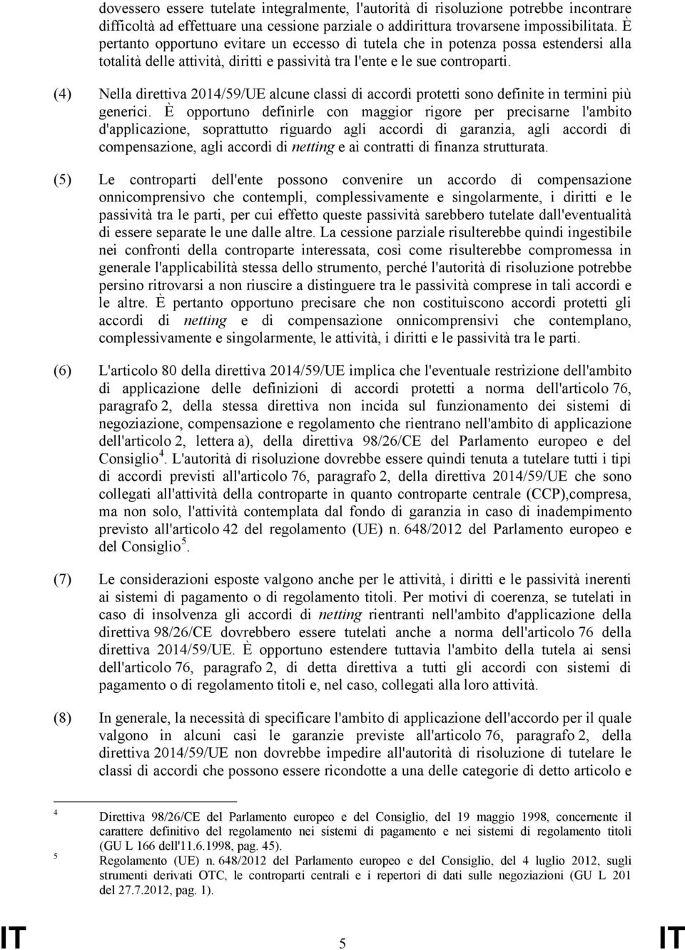 (4) Nella direttiva 2014/59/UE alcune classi di accordi protetti sono definite in termini più generici.