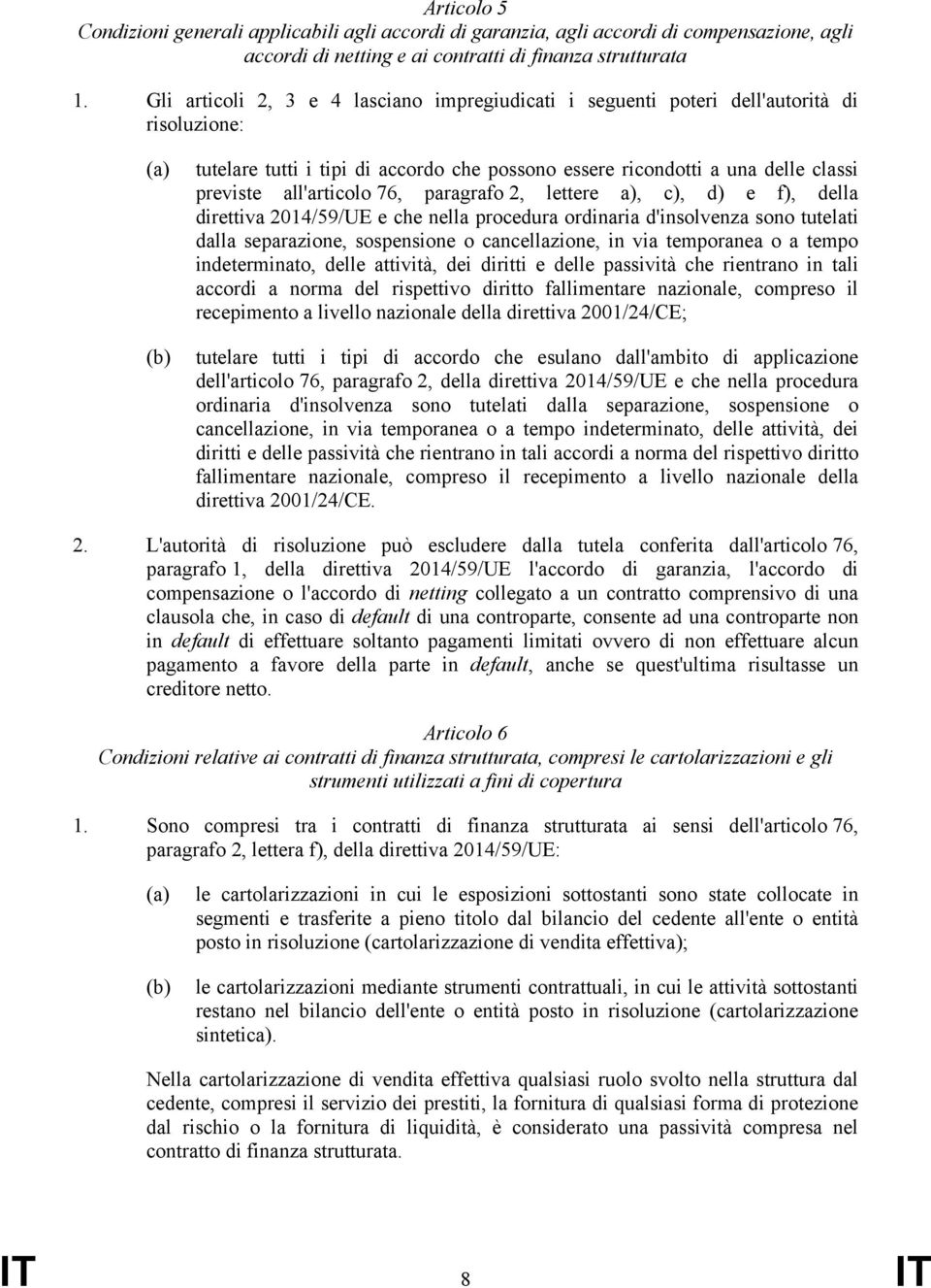 all'articolo 76, paragrafo 2, lettere a), c), d) e f), della direttiva 2014/59/UE e che nella procedura ordinaria d'insolvenza sono tutelati dalla separazione, sospensione o cancellazione, in via