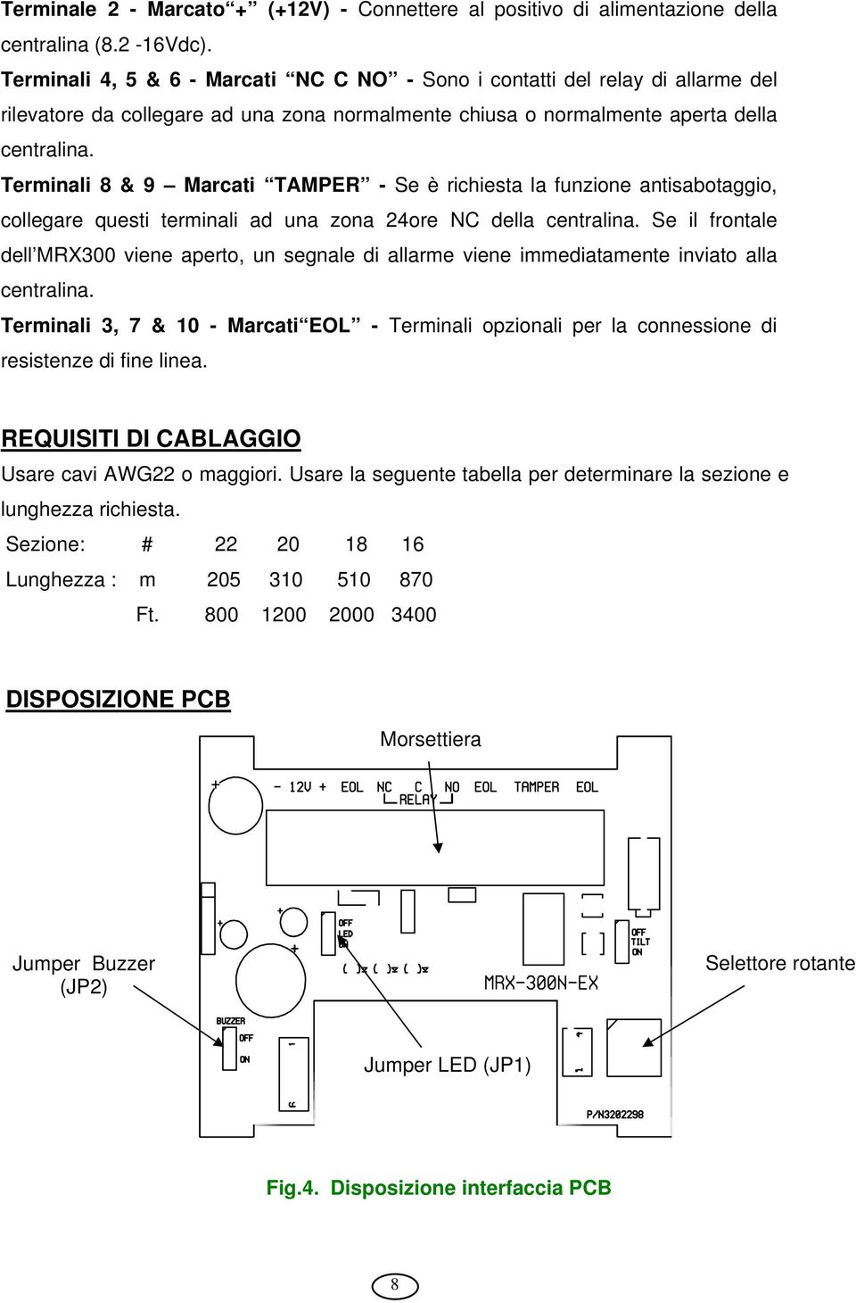 Terminali 8 & 9 Marcati TAMPER - Se è richiesta la funzione antisabotaggio, collegare questi terminali ad una zona 24ore NC della centralina.