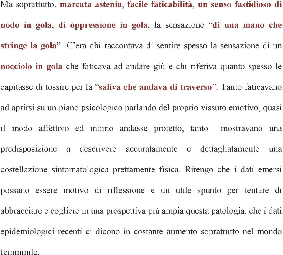 Tanto faticavano ad aprirsi su un piano psicologico parlando del proprio vissuto emotivo, quasi il modo affettivo ed intimo andasse protetto, tanto mostravano una predisposizione a descrivere