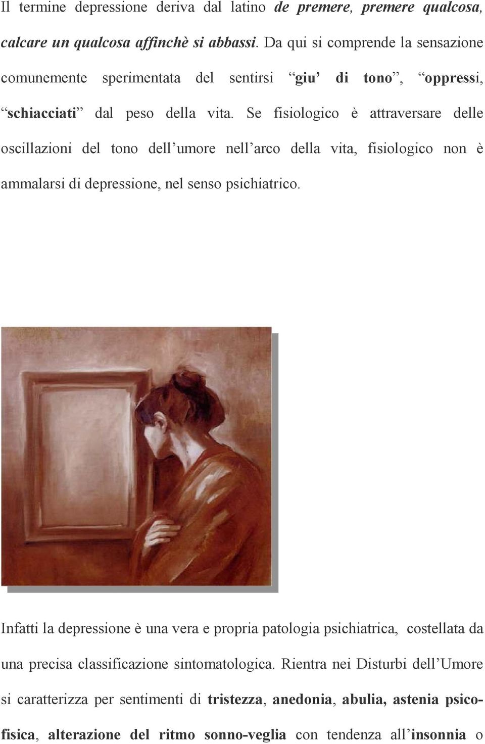 Se fisiologico è attraversare delle oscillazioni del tono dell umore nell arco della vita, fisiologico non è ammalarsi di depressione, nel senso psichiatrico.