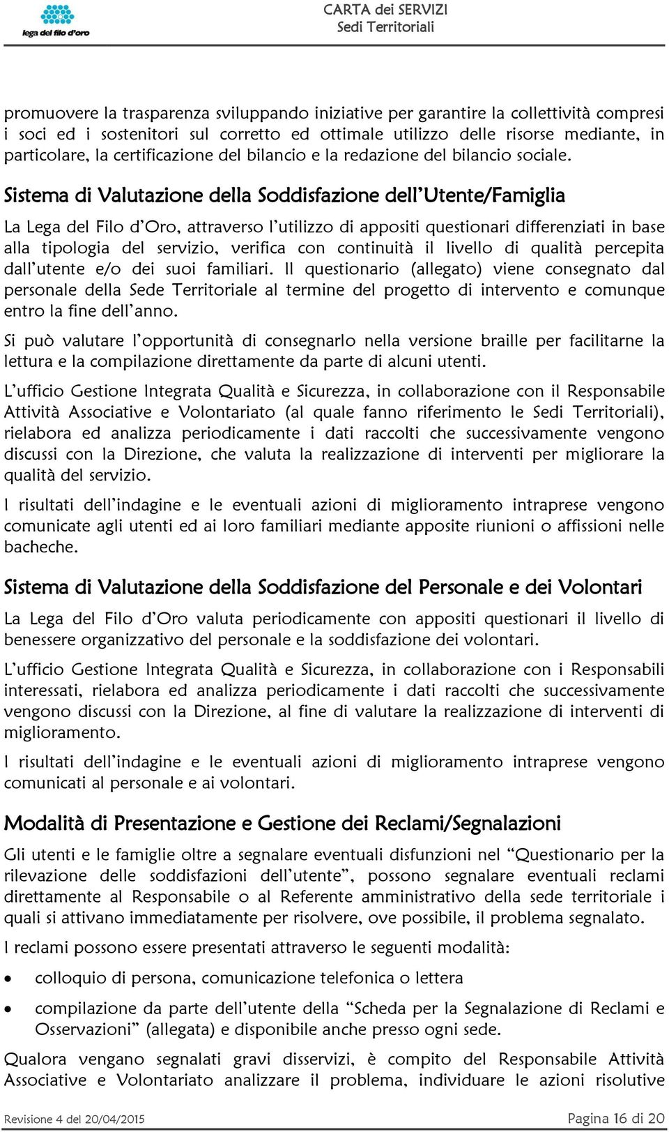 Sistema di Valutazione della Soddisfazione dell Utente/Famiglia La Lega del Filo d Oro, attraverso l utilizzo di appositi questionari differenziati in base alla tipologia del servizio, verifica con