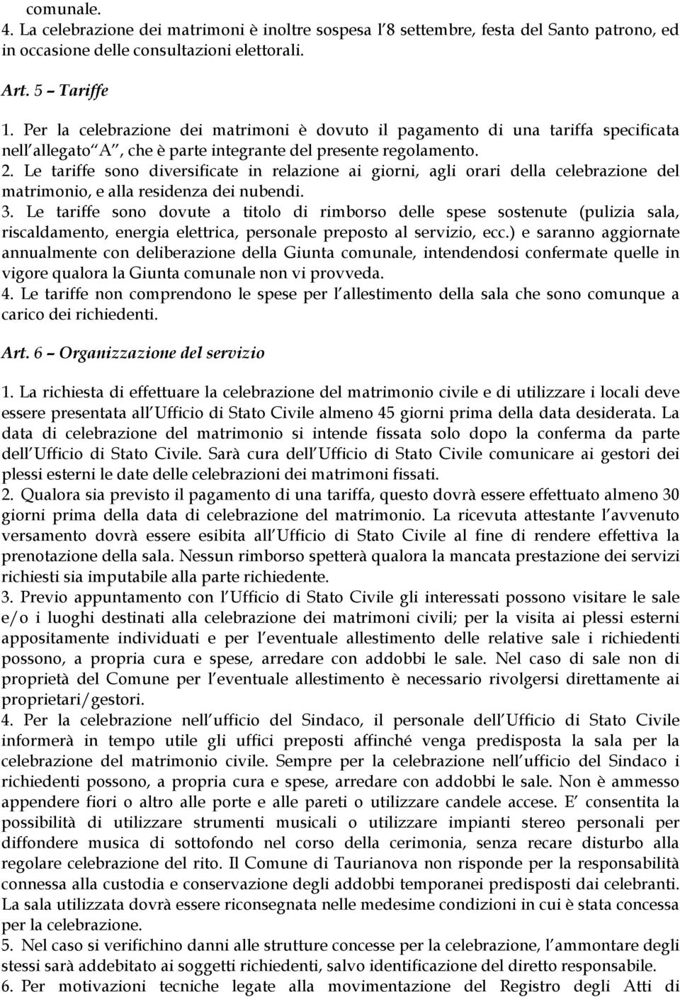 Le tariffe sono diversificate in relazione ai giorni, agli orari della celebrazione del matrimonio, e alla residenza dei nubendi. 3.