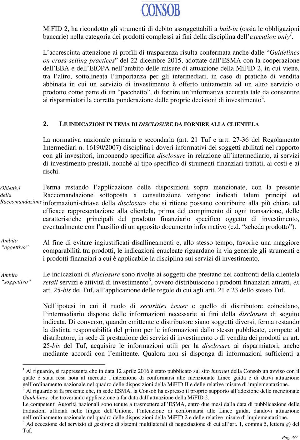 EIOPA nell ambito delle misure di attuazione della MiFID 2, in cui viene, tra l altro, sottolineata l importanza per gli intermediari, in caso di pratiche di vendita abbinata in cui un servizio di