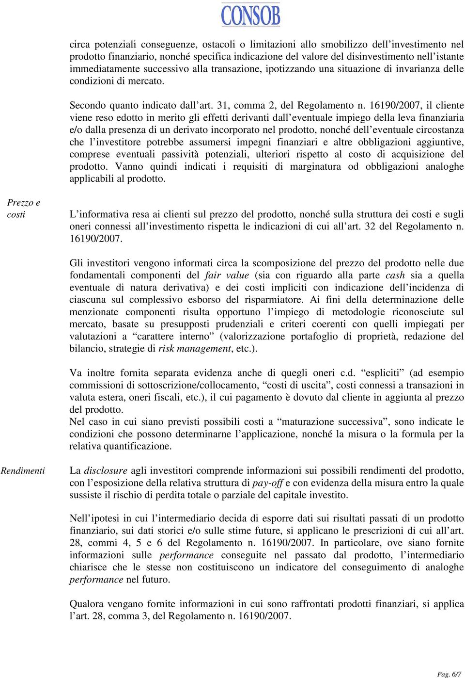 16190/2007, il cliente viene reso edotto in merito gli effetti derivanti dall eventuale impiego della leva finanziaria e/o dalla presenza di un derivato incorporato nel prodotto, nonché dell