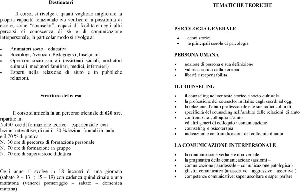 sociali, mediatori culturali, mediatori familiari, medici, infermieri). Esperti nella relazione di aiuto e in pubbliche relazioni.