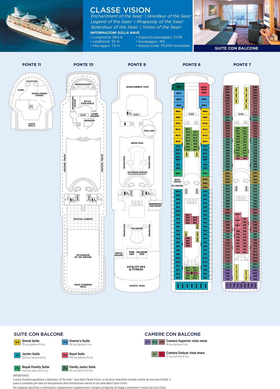 000 tonnellate PONTE 11 PONTE 10 PONTE 9 PONTE 8 PONTE 7 IZUMI GS Grand Suite 33 mq, balcone 10 mq OS Owner s Suite 48 mq, balcone 11 mq CAMERE CON BALCONE D1 D2 D3 Camera Superior vista mare 18 mq,