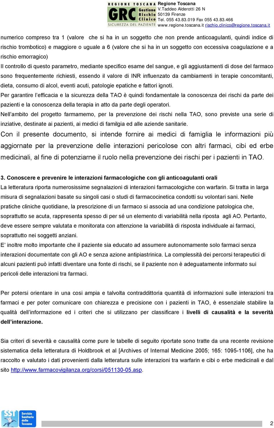 INR influenzato da cambiamenti in terapie concomitanti, dieta, consumo di alcol, eventi acuti, patologie epatiche e fattori ignoti.