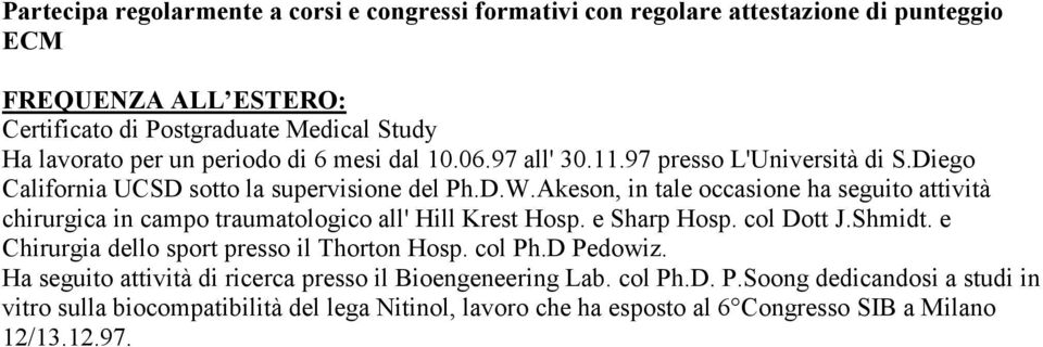 Akeson, in tale occasione ha seguito attività chirurgica in campo traumatologico all' Hill Krest Hosp. e Sharp Hosp. col Dott J.Shmidt.