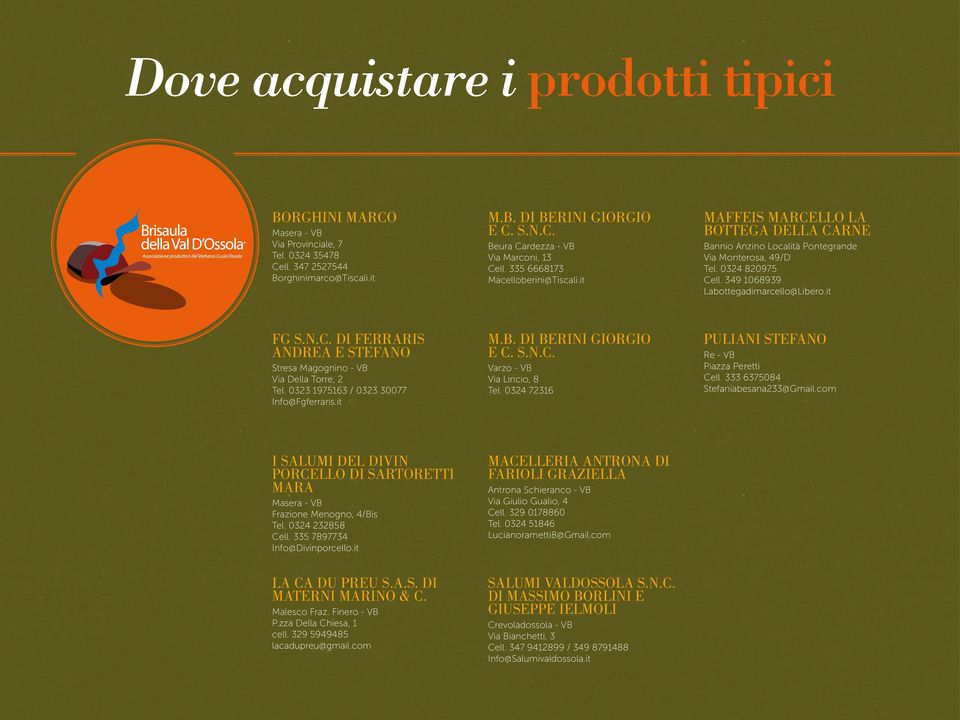it FG S.N.C. DI FERRARIS ANDREA E STEFANO Stresa Magognino - VB Via Della Torre, 2 Tel. 0323 1975163 / 0323 30077 Info@Fgferraris.it M.B. DI BERINI GIORGIO E C. S.N.C. Varzo - VB Via Lincio, 8 Tel.