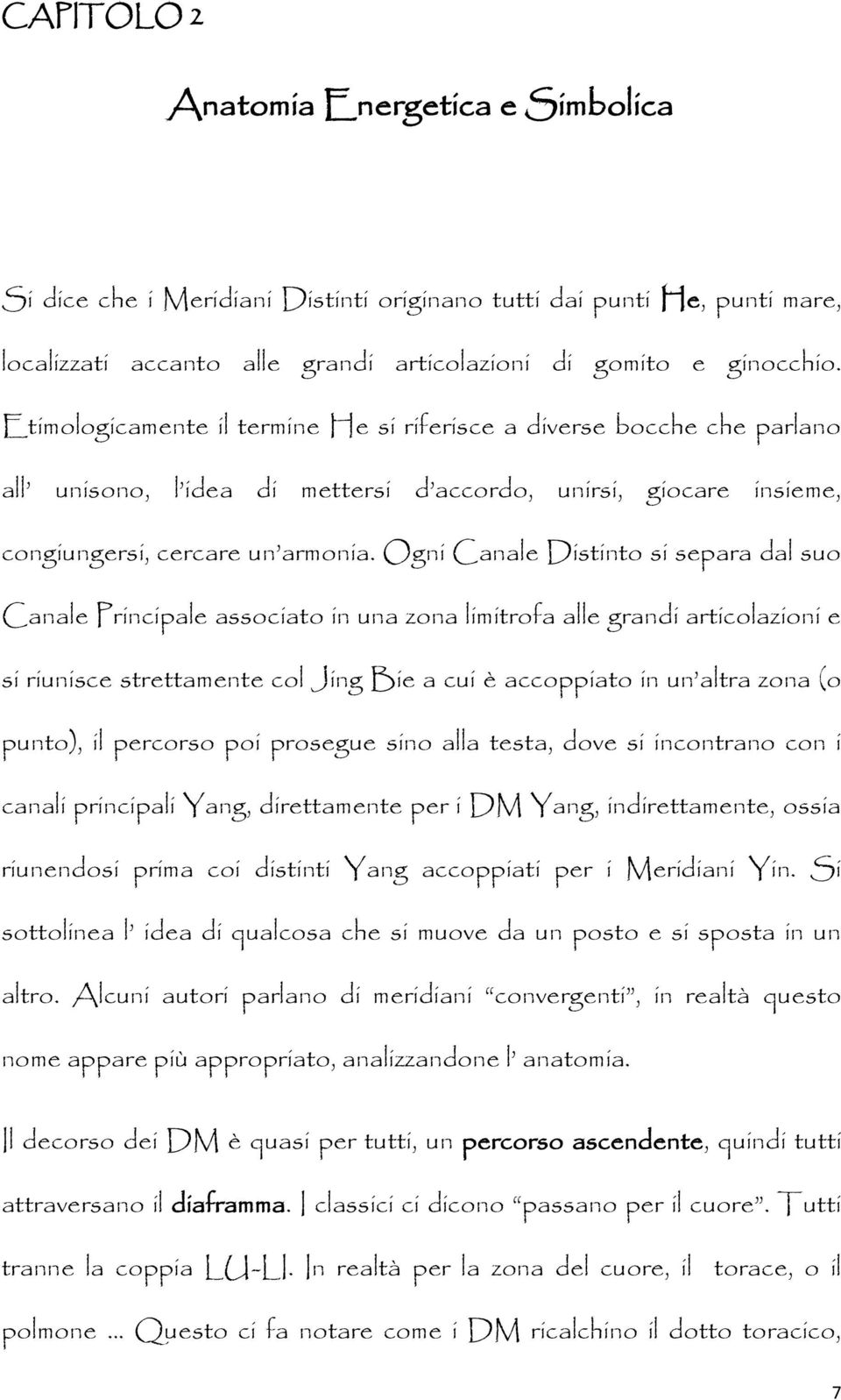 Ogni Canale Distinto si separa dal suo Canale Principale associato in una zona limitrofa alle grandi articolazioni e si riunisce strettamente col Jing Bie a cui è accoppiato in un altra zona (o