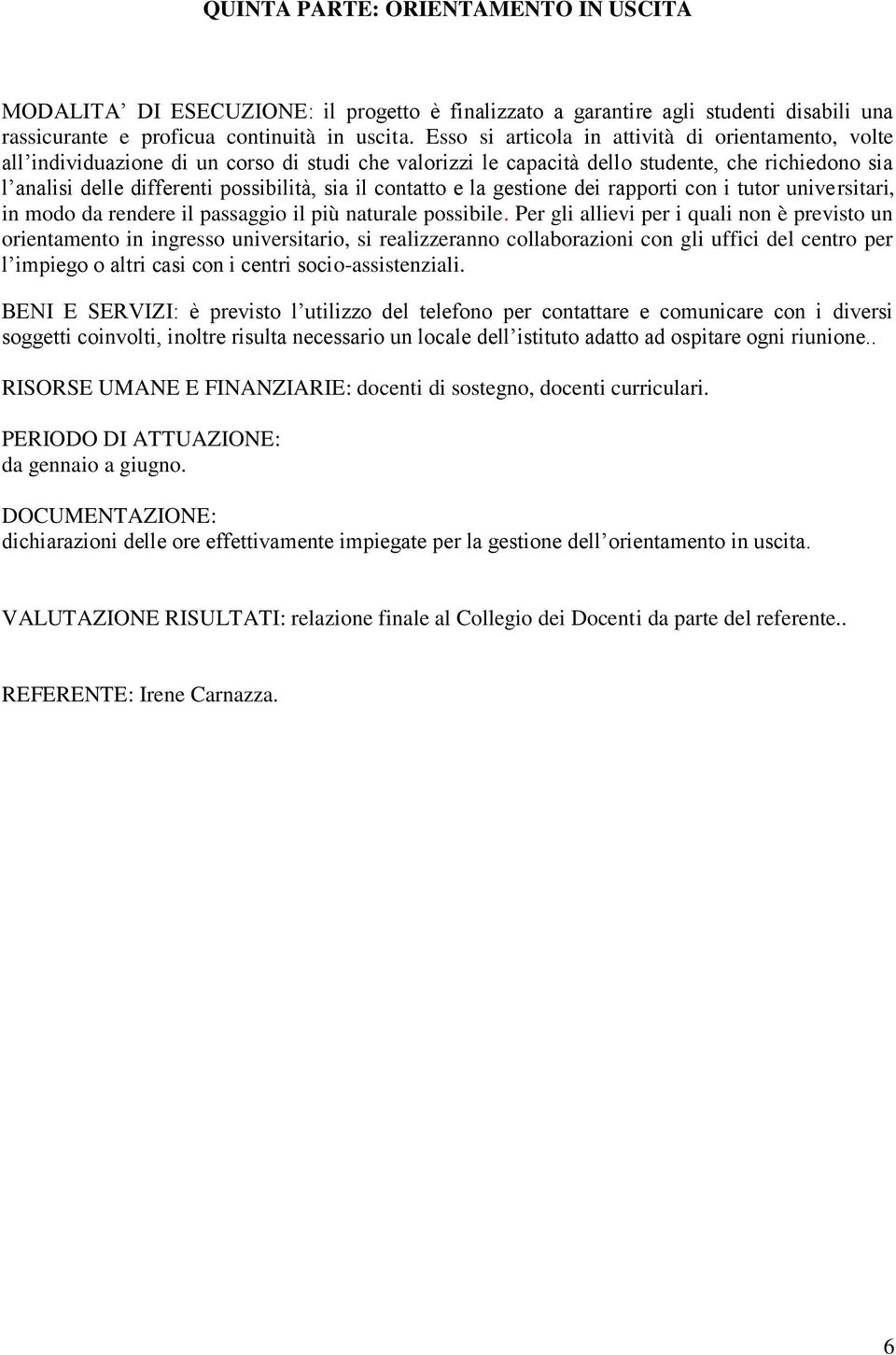 contatto e la gestione dei rapporti con i tutor universitari, in modo da rendere il passaggio il più naturale possibile.