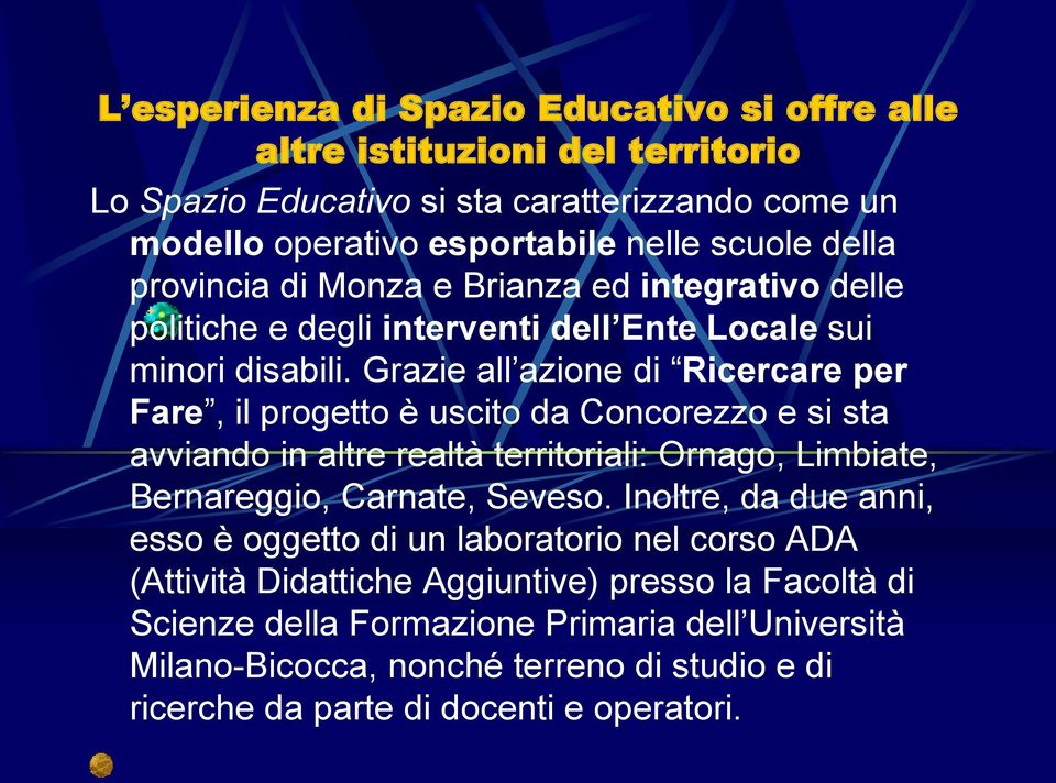 Grazie all azione di Ricercare per Fare, il progetto è uscito da Concorezzo e si sta avviando in altre realtà territoriali: Ornago, Limbiate, Bernareggio, Carnate, Seveso.