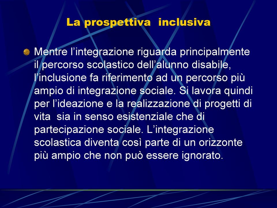 Si lavora quindi per l ideazione e la realizzazione di progetti di vita sia in senso esistenziale che di