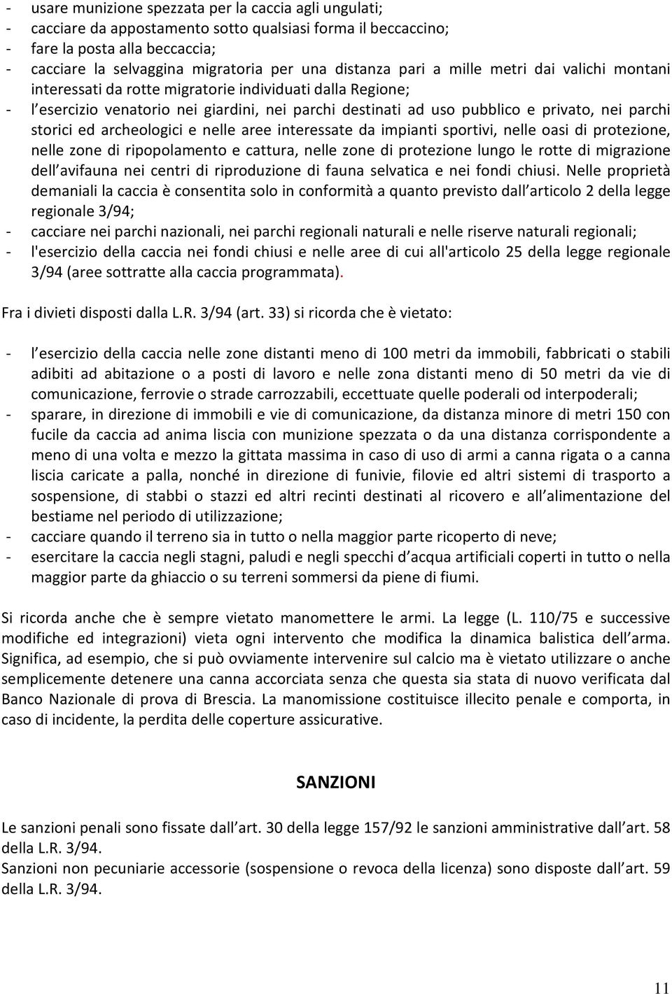 parchi storici ed archeologici e nelle aree interessate da impianti sportivi, nelle oasi di protezione, nelle zone di ripopolamento e cattura, nelle zone di protezione lungo le rotte di migrazione