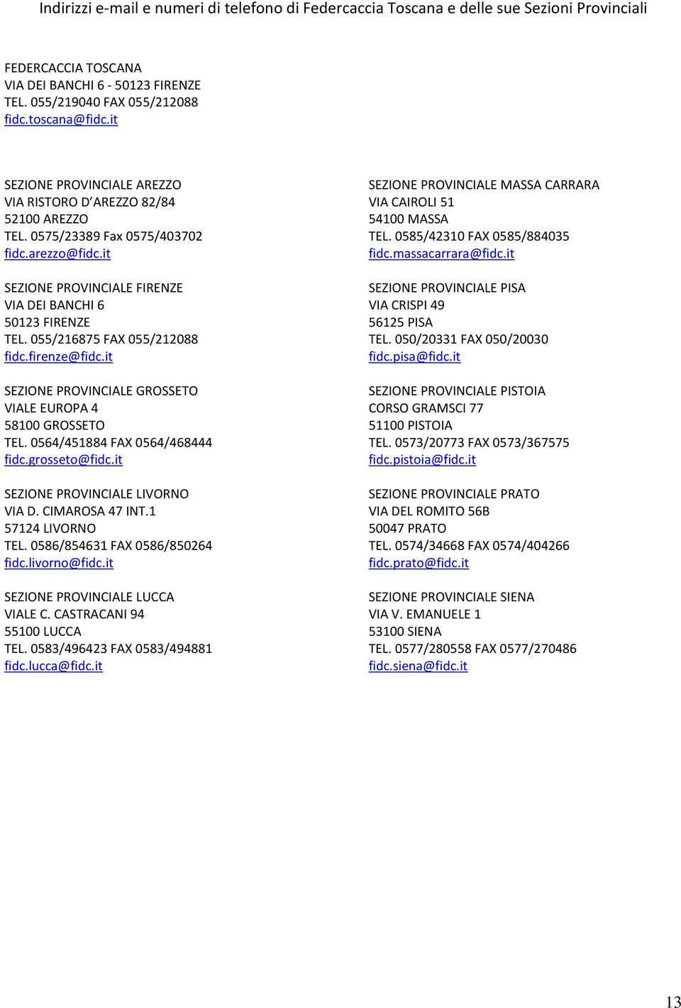055/216875 FAX 055/212088 fidc.firenze@fidc.it SEZIONE PROVINCIALE GROSSETO VIALE EUROPA 4 58100 GROSSETO TEL. 0564/451884 FAX 0564/468444 fidc.grosseto@fidc.it SEZIONE PROVINCIALE LIVORNO VIA D.