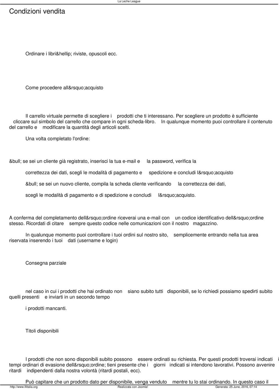 In qualunque momento puoi controllare il contenuto del carrello e modificare la quantità degli articoli scelti.