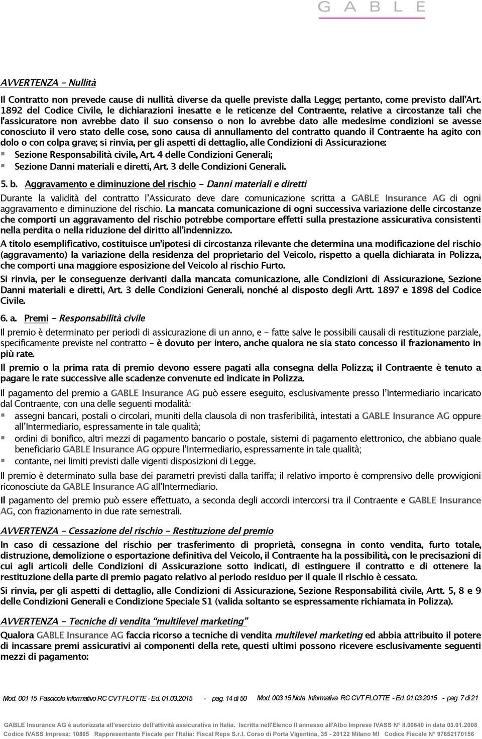 condizioni se avesse conosciuto il vero stato delle cose, sono causa di annullamento del contratto quando il Contraente ha agito con dolo o con colpa grave; si rinvia, per gli aspetti di dettaglio,