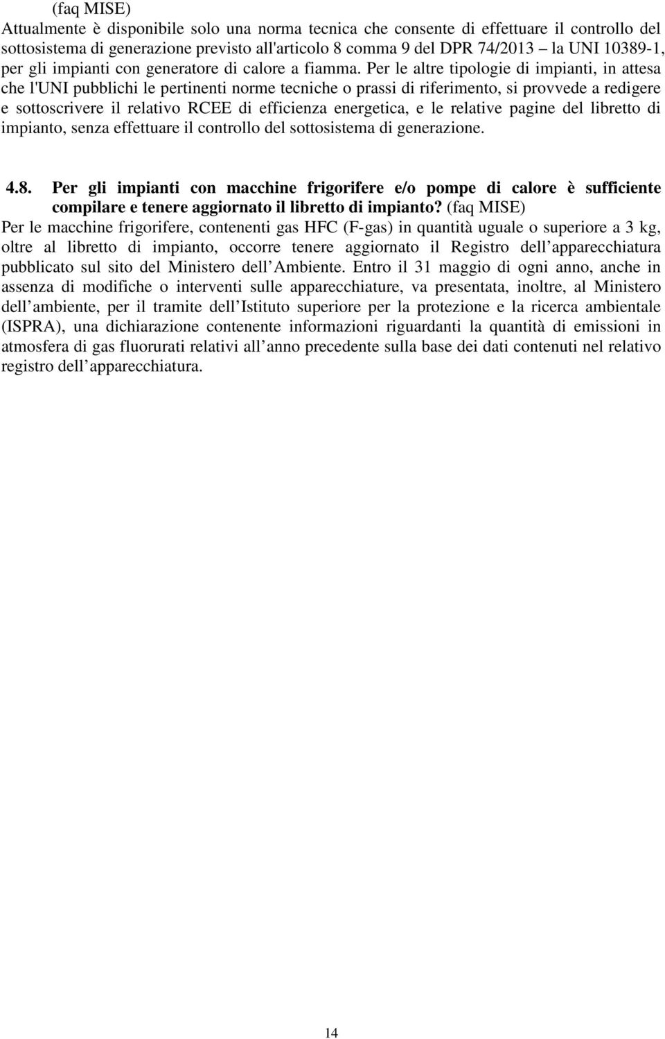 Per le altre tipologie di impianti, in attesa che l'uni pubblichi le pertinenti norme tecniche o prassi di riferimento, si provvede a redigere e sottoscrivere il relativo RCEE di efficienza