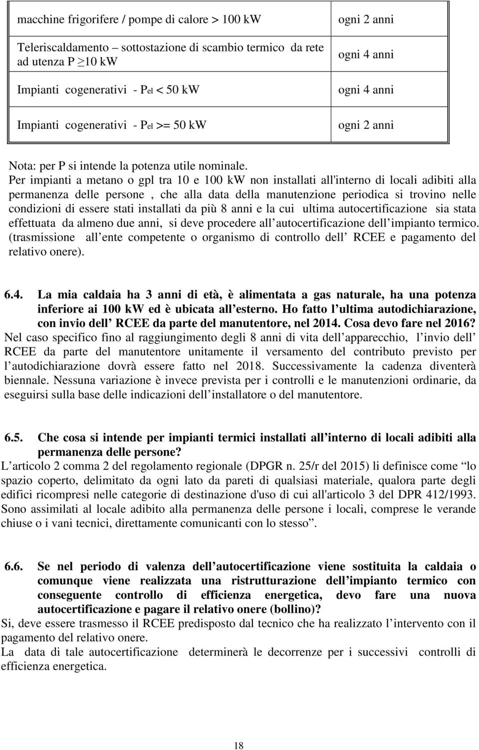 Per impianti a metano o gpl tra 10 e 100 kw non installati all'interno di locali adibiti alla permanenza delle persone, che alla data della manutenzione periodica si trovino nelle condizioni di