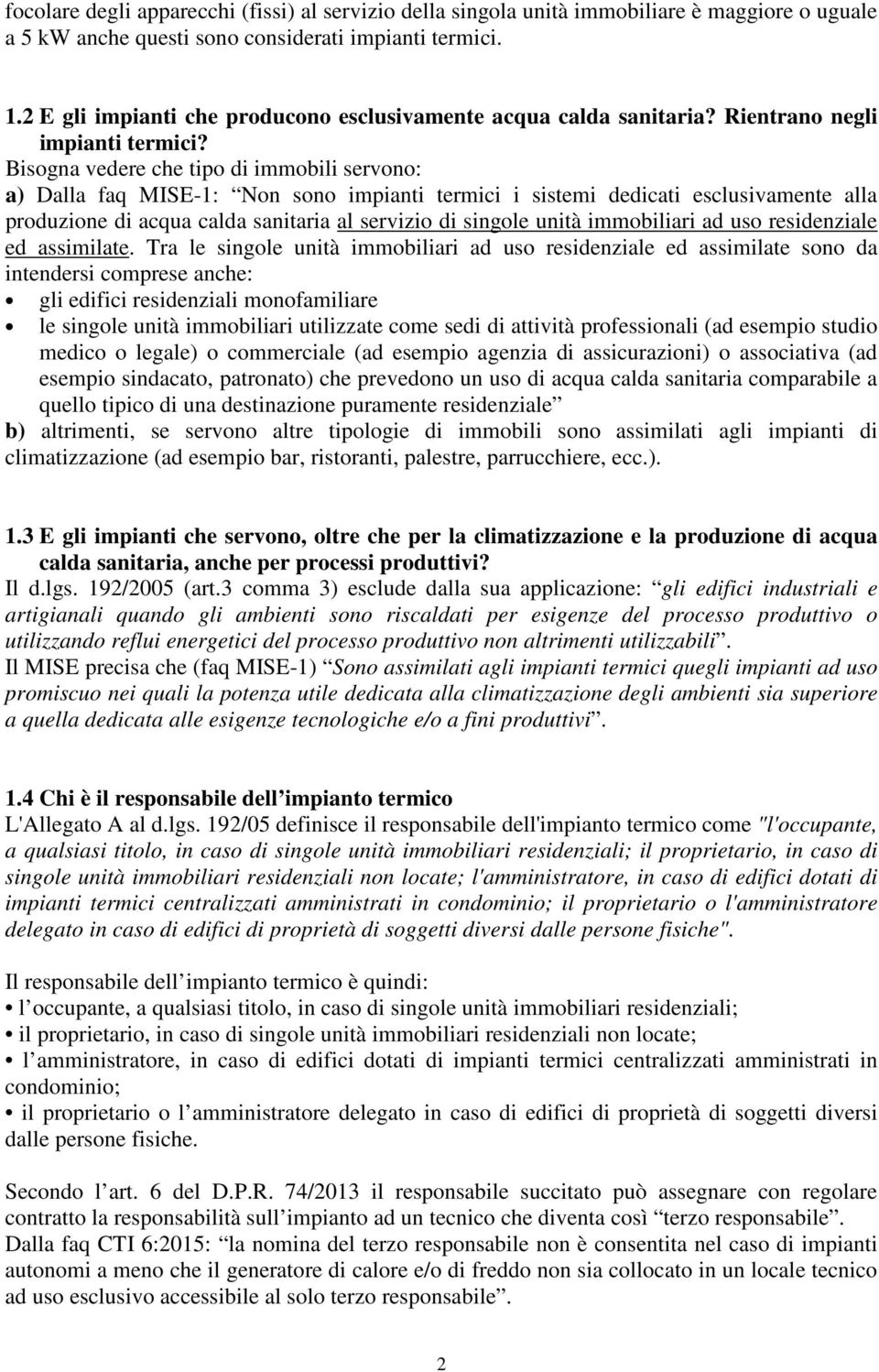 Bisogna vedere che tipo di immobili servono: a) Dalla faq MISE-1: Non sono impianti termici i sistemi dedicati esclusivamente alla produzione di acqua calda sanitaria al servizio di singole unità