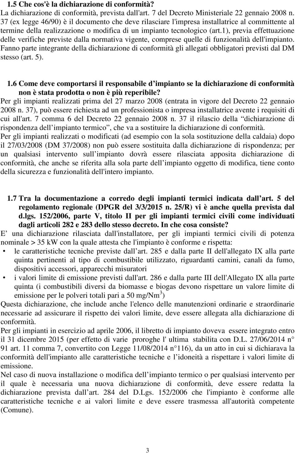 1), previa effettuazione delle verifiche previste dalla normativa vigente, comprese quelle di funzionalità dell'impianto.