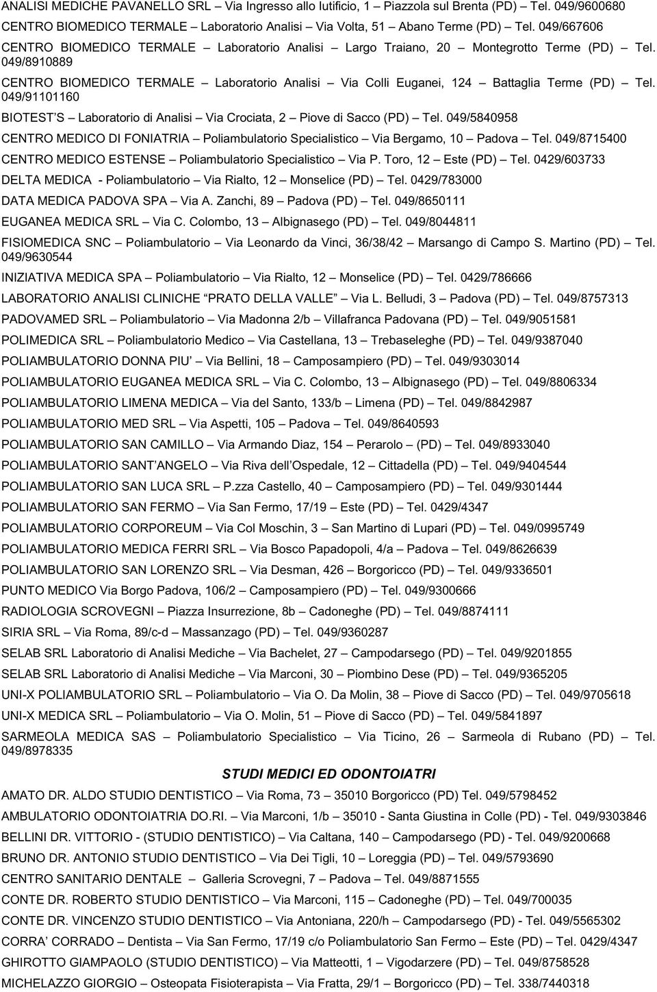 049/8910889 CENTRO BIOMEDICO TERMALE Laboratorio Analisi Via Colli Euganei, 124 Battaglia Terme (PD) Tel. 049/91101160 BIOTEST S Laboratorio di Analisi Via Crociata, 2 Piove di Sacco (PD) Tel.