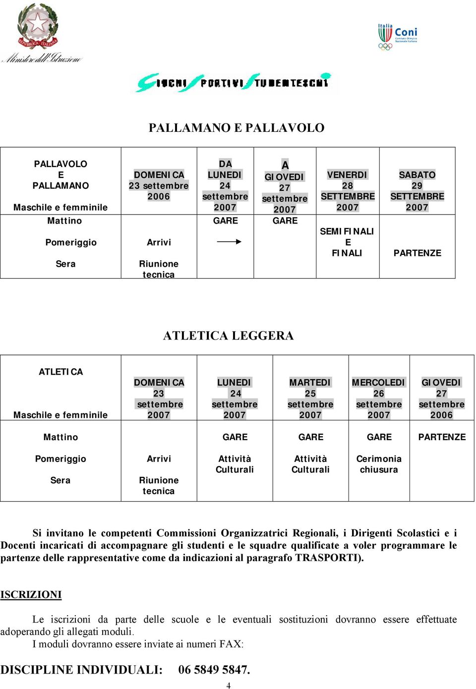 accompagnare gli studenti e le squadre qualificate a voler programmare le partenze delle rappresentative come da indicazioni al paragrafo TRASPORTI).