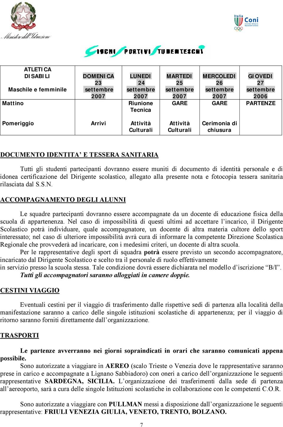 ACCOMPAGNAMENTO DEGLI ALUNNI Le squadre partecipanti dovranno essere accompagnate da un docente di educazione fisica della scuola di appartenenza.