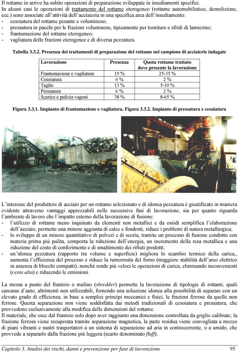 ) sono associate all attività dell acciaieria in una specifica area dell insediamento: - cesoiatura del rottame pesante e voluminoso; - pressatura in pacchi per le frazioni voluminose, tipicamente