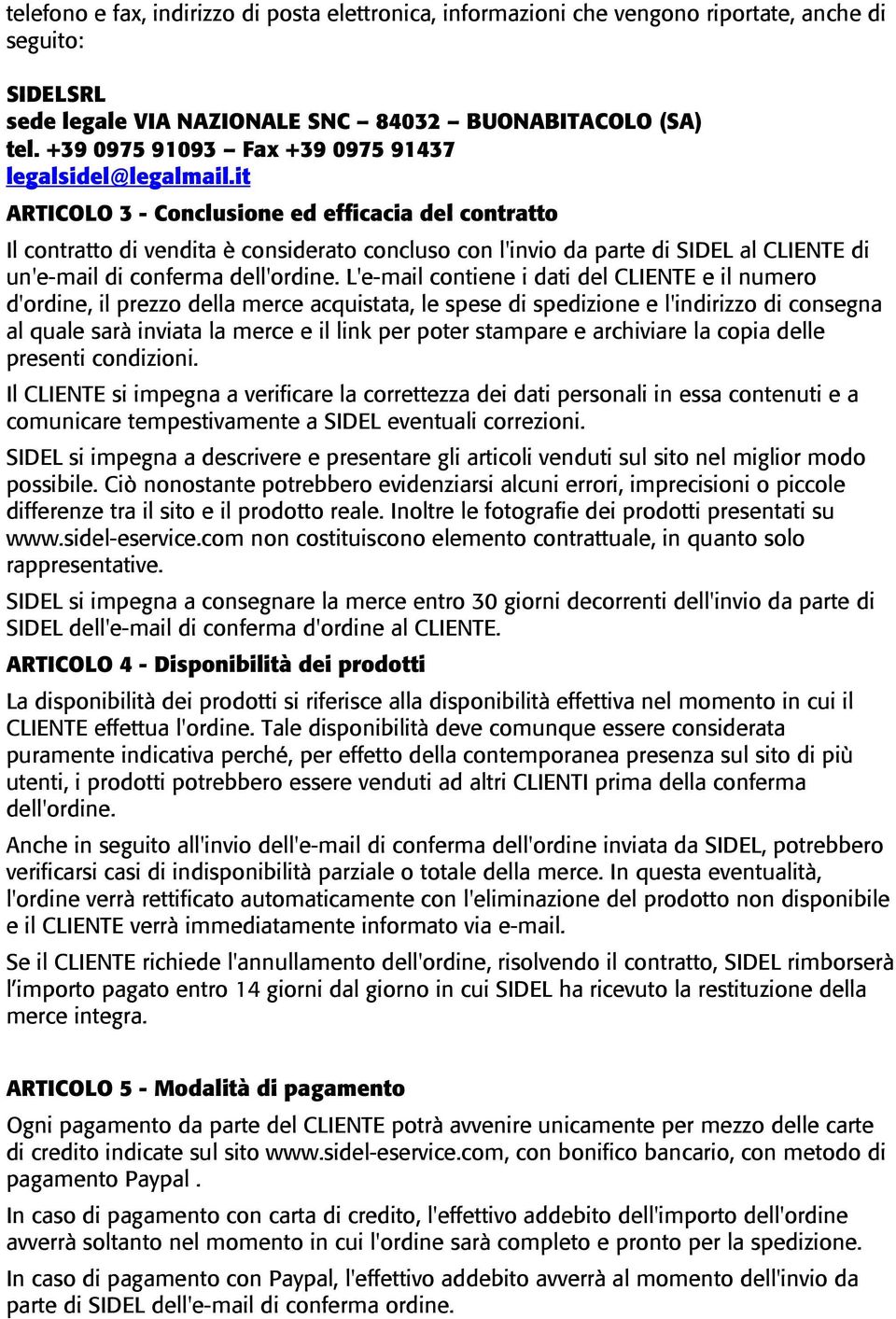 it ARTICOLO 3 - Conclusione ed efficacia del contratto Il contratto di vendita è considerato concluso con l'invio da parte di SIDEL al CLIENTE di un'e-mail di conferma dell'ordine.