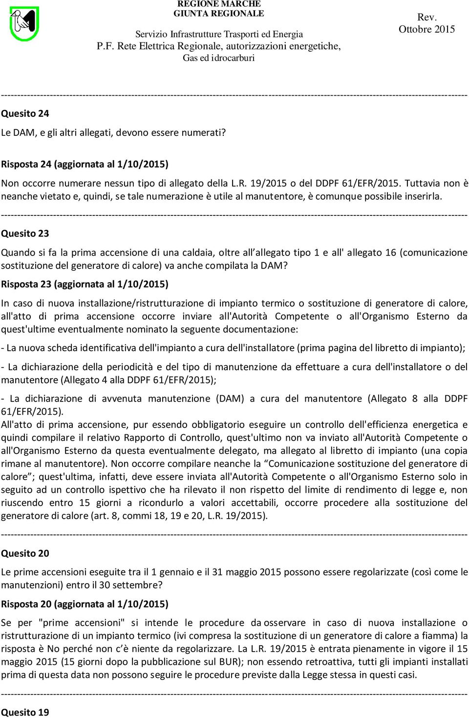 Quesito 23 Quando si fa la prima accensione di una caldaia, oltre all allegato tipo 1 e all' allegato 16 (comunicazione sostituzione del generatore di calore) va anche compilata la DAM?