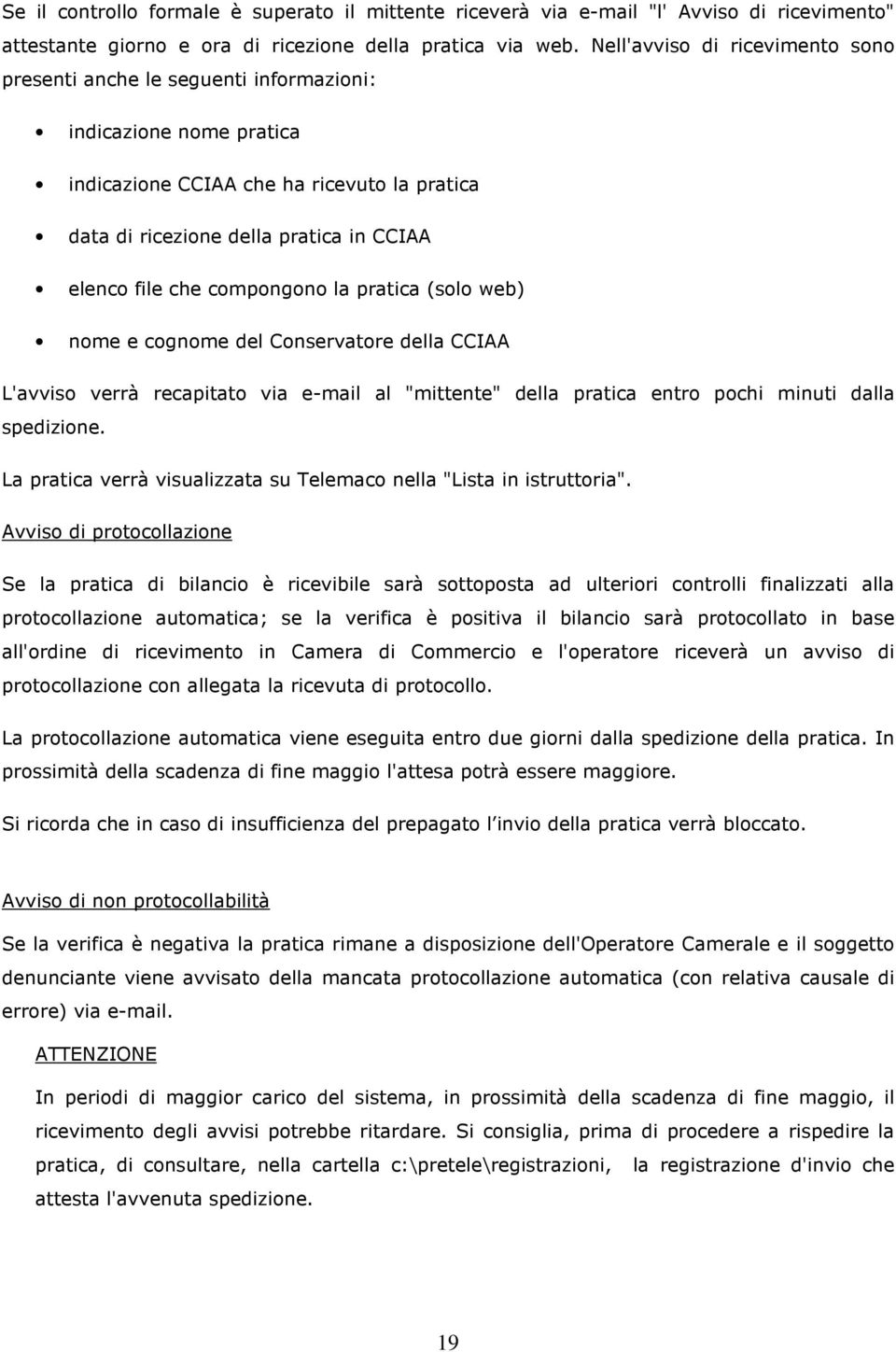 compongono la pratica (solo web) nome e cognome del Conservatore della CCIAA L'avviso verrà recapitato via e-mail al "mittente" della pratica entro pochi minuti dalla spedizione.