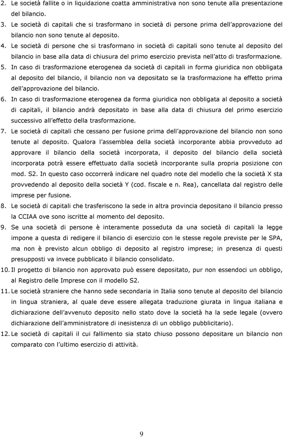 Le società di persone che si trasformano in società di capitali sono tenute al deposito del bilancio in base alla data di chiusura del primo esercizio prevista nell atto di trasformazione. 5.