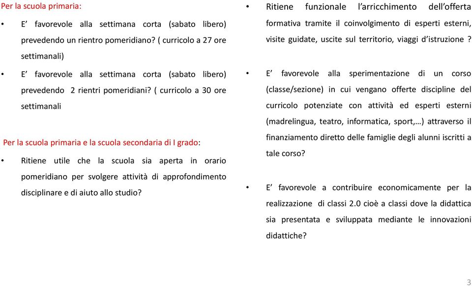 ( curricolo a 30 ore settimanali Per la scuola primaria e la scuola secondaria di I grado: Ritiene utile che la scuola sia aperta in orario pomeridiano per svolgere attività di approfondimento