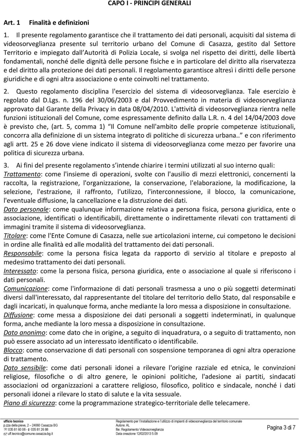 Territorio e impiegato dall Autorità di Polizia Locale, si svolga nel rispetto dei diritti, delle libertà fondamentali, nonché delle dignità delle persone fisiche e in particolare del diritto alla