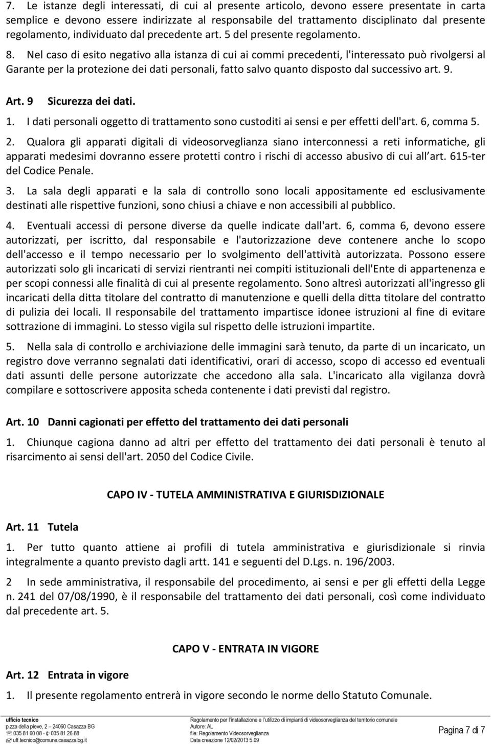 Nel caso di esito negativo alla istanza di cui ai commi precedenti, l'interessato può rivolgersi al Garante per la protezione dei dati personali, fatto salvo quanto disposto dal successivo art. 9.