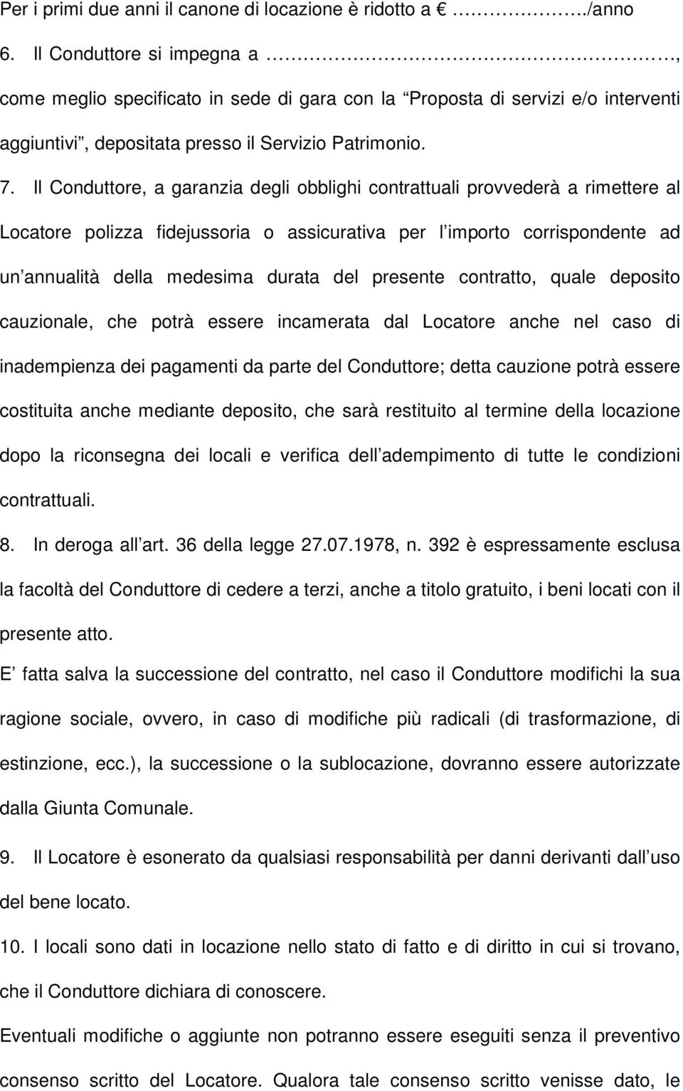 Il Conduttore, a garanzia degli obblighi contrattuali provvederà a rimettere al Locatore polizza fidejussoria o assicurativa per l importo corrispondente ad un annualità della medesima durata del