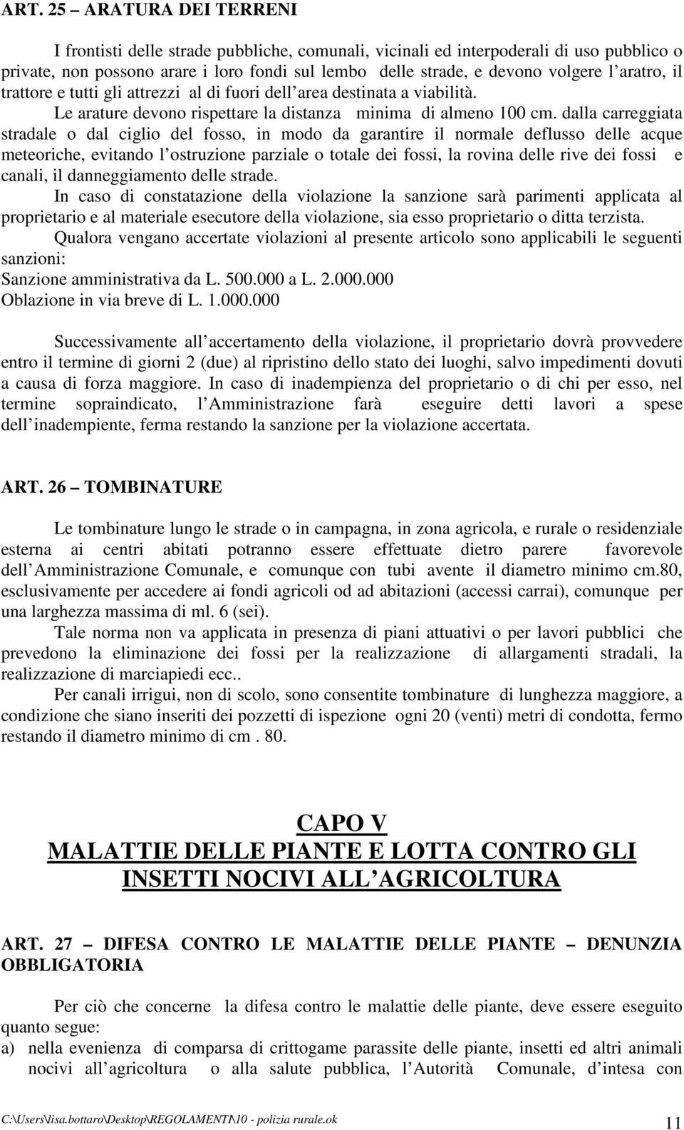 dalla carreggiata stradale o dal ciglio del fosso, in modo da garantire il normale deflusso delle acque meteoriche, evitando l ostruzione parziale o totale dei fossi, la rovina delle rive dei fossi e