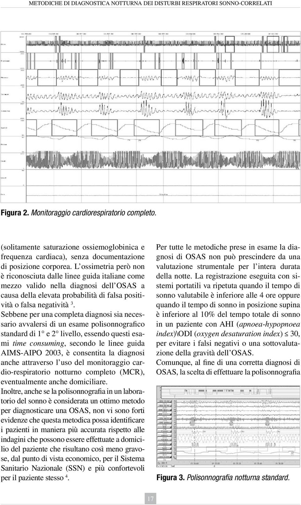 L ossimetria però non è riconosciuta dalle linee guida italiane come mezzo valido nella diagnosi dell OSAS a causa della elevata probabilità di falsa positività o falsa negatività 3.