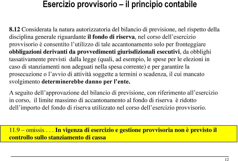 utilizzo di tale accantonamento solo per fronteggiare obbligazioni derivanti da provvedimenti giurisdizionali esecutivi, da obblighi tassativamente previsti dalla legge (quali, ad esempio, le spese