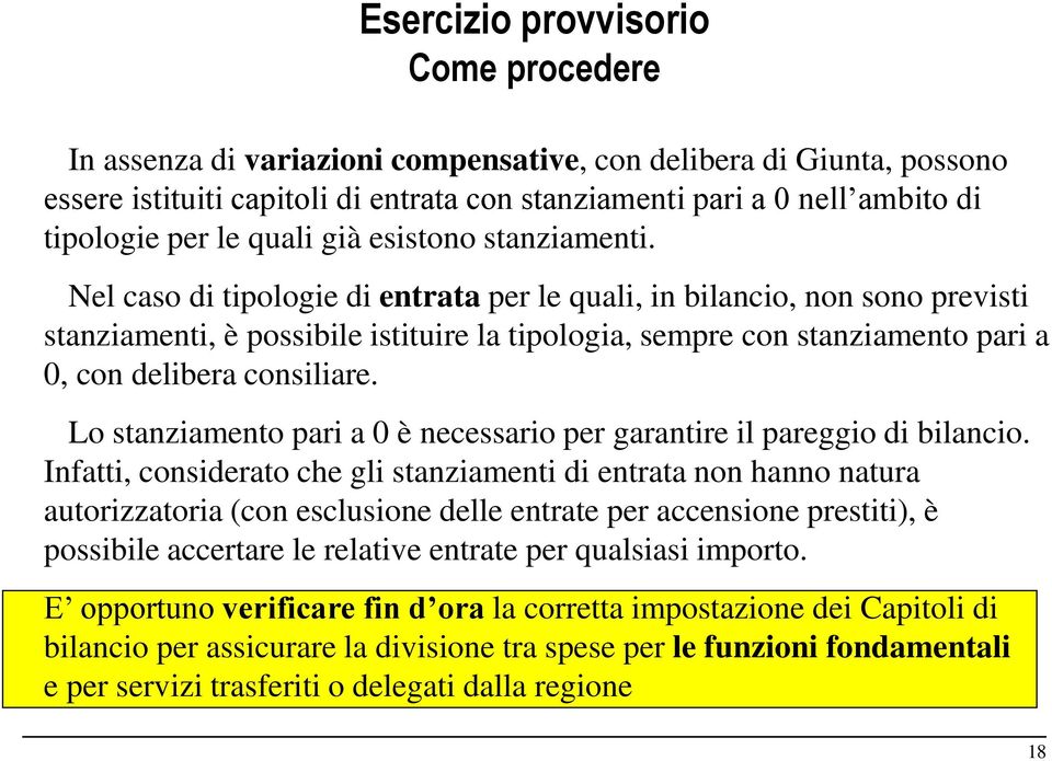 Nel caso di tipologie di entrata per le quali, in bilancio, non sono previsti stanziamenti, è possibile istituire la tipologia, sempre con stanziamento pari a 0, con delibera consiliare.