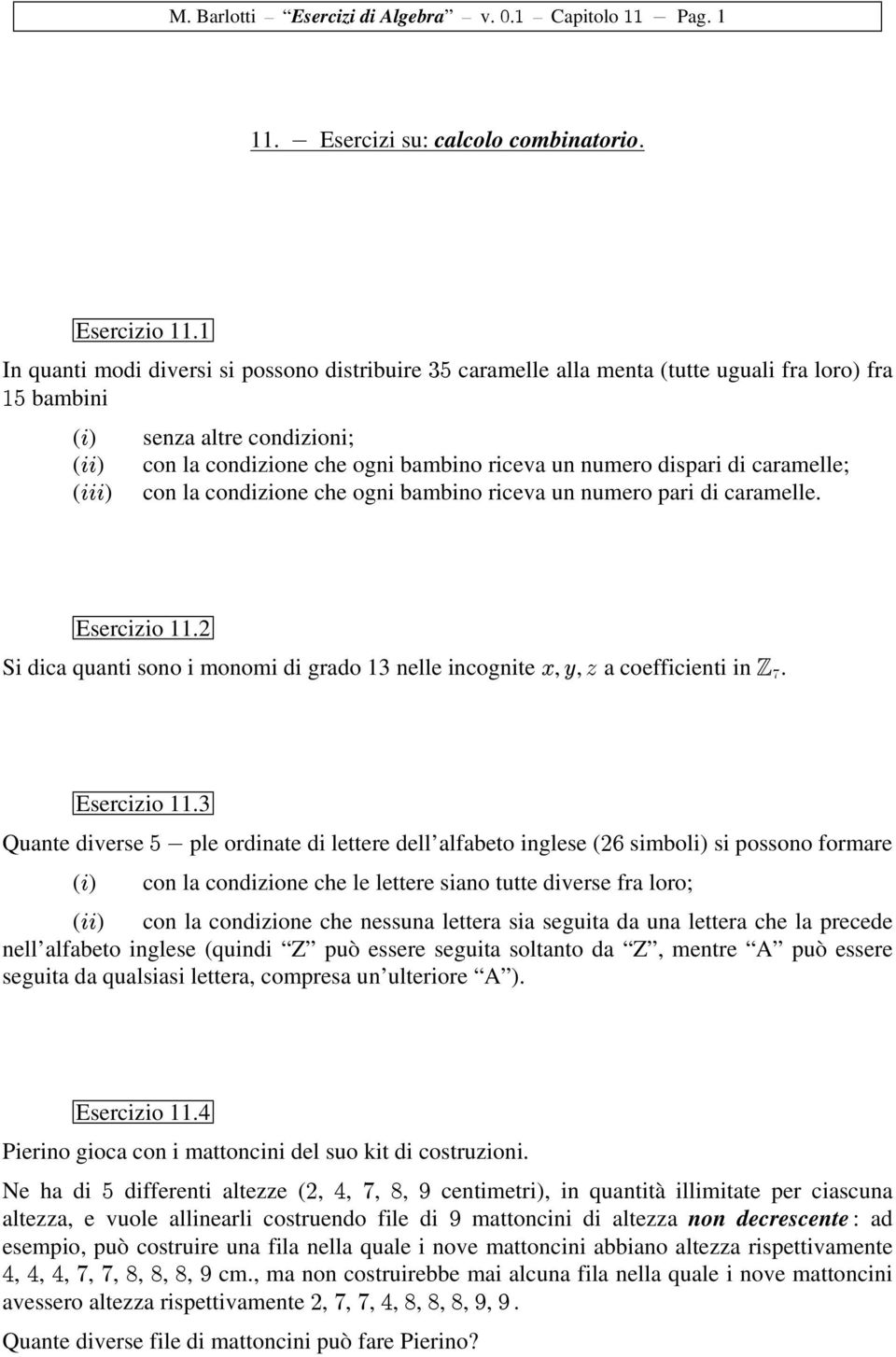 dispari di caramelle; ( 333) con la condizione che ogni bambino riceva un numero pari di caramelle. Esercizio 11.2 Si dica quanti sono i monomi di grado 13 nelle incognite BCD,, a coefficienti in (.