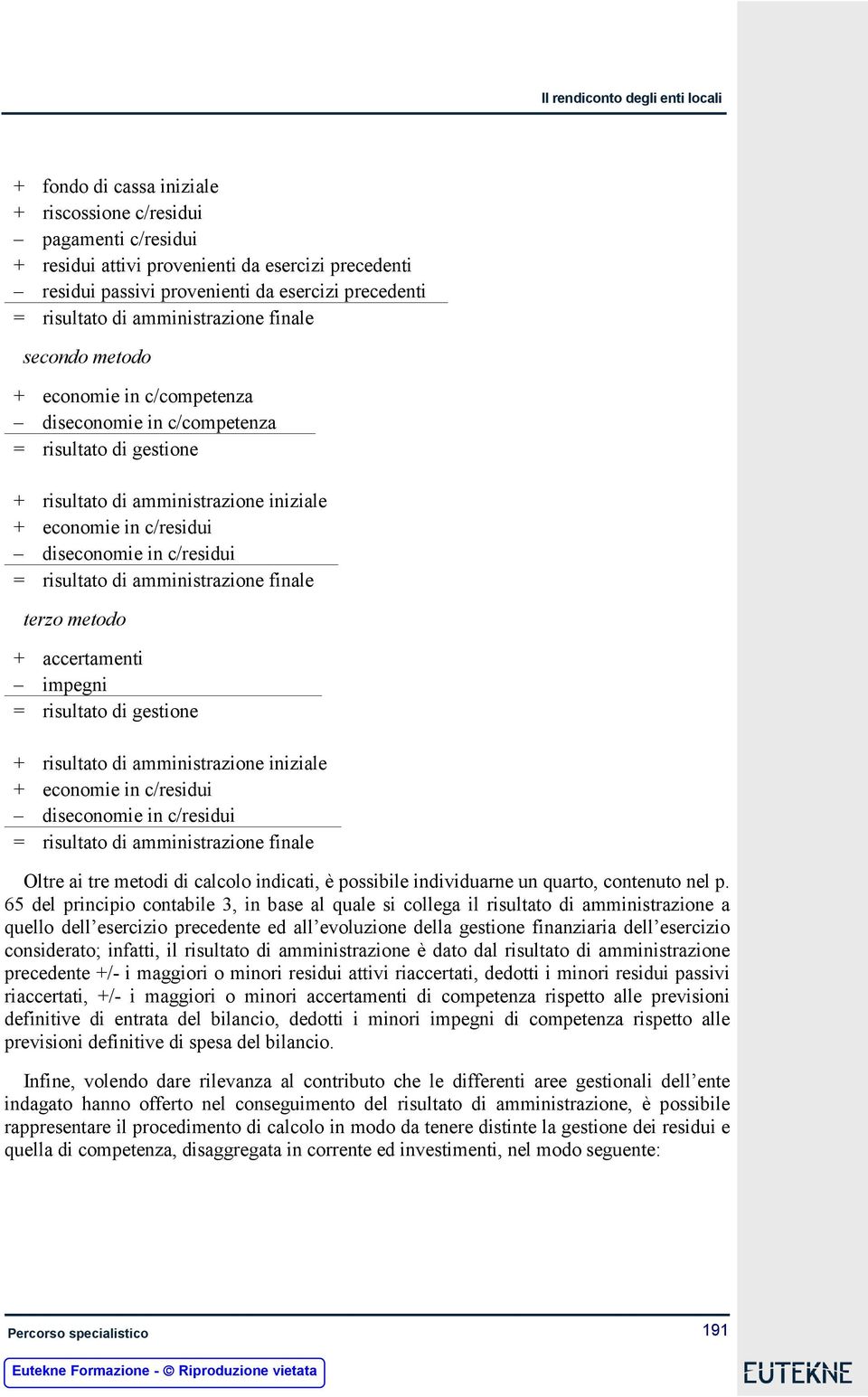 c/residui diseconomie in c/residui = risultato di amministrazione finale terzo metodo + accertamenti impegni = risultato di gestione + risultato di amministrazione iniziale + economie in c/residui