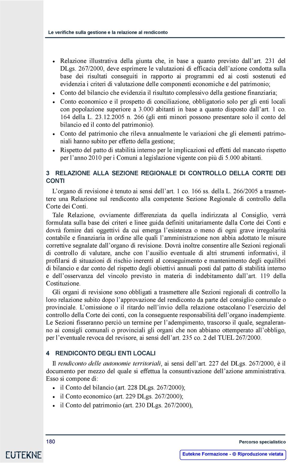 delle componenti economiche e del patrimonio; Conto del bilancio che evidenzia il risultato complessivo della gestione finanziaria; Conto economico e il prospetto di conciliazione, obbligatorio solo