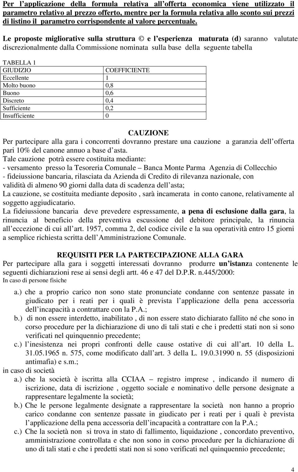 Le proposte migliorative sulla struttura e l esperienza maturata (d) saranno valutate discrezionalmente dalla Commissione nominata sulla base della seguente tabella TABELLA 1 GIUDIZIO COEFFICIENTE