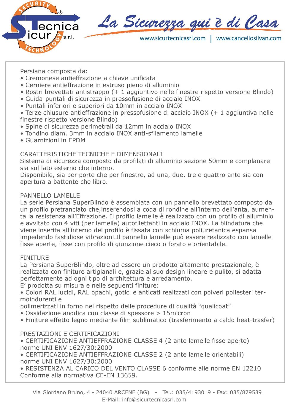 aggiuntiva nelle finestre rispetto versione Blindo) Spine di sicurezza perimetrali da 12mm in acciaio INOX Tondino diam.