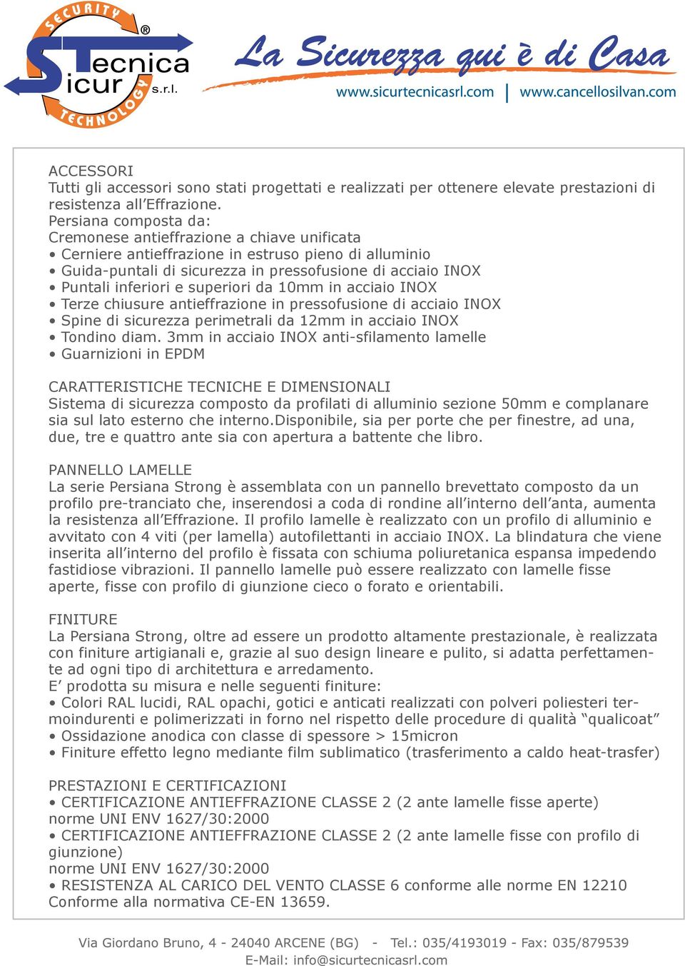 superiori da 10mm in acciaio INOX Terze chiusure antieffrazione in pressofusione di acciaio INOX Spine di sicurezza perimetrali da 12mm in acciaio INOX Tondino diam.